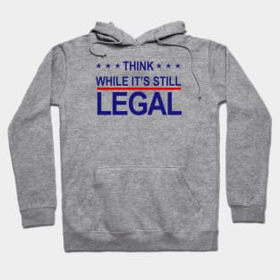 THINK WHILE ITS STILL LEGAL Hoodie